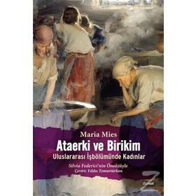 ATAERKI VE BIRIKIM ULUSLARARASI İŞBÖLÜMÜNDE KADINLAR - MARIA MIES