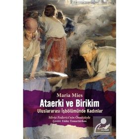 ATAERKI VE BIRIKIM ULUSLARARASI İŞBÖLÜMÜNDE KADINLAR - MARIA MIES