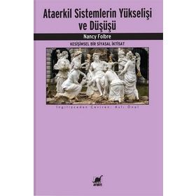 Ataerkil Sistemlerin Yükselişi ve Düşüşü - Nancy Folbre