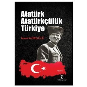 Atatürk Atatürkçülük Türkiye - Dr. İsmet Görgülü
