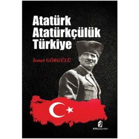 Atatürk Atatürkçülük Türkiye - Dr. İsmet Görgülü
