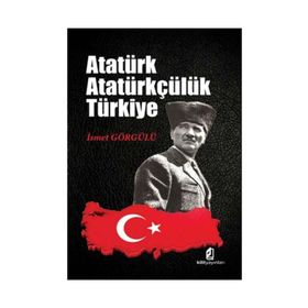 Atatürk Atatürkçülük Türkiye - Dr. İsmet Görgülü