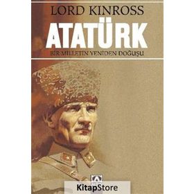 Atatürk Bir Milletin Yeniden Doğuşu - Lord Kinross