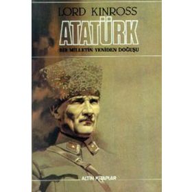 Atatürk Bir Milletin Yeniden Doğuşu - Lord Kinross