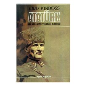 Atatürk Bir Milletin Yeniden Doğuşu - Lord Kinross