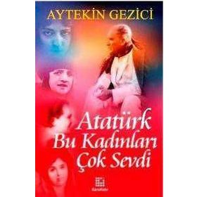 ATATÜRK BU KADINLARI ÇOK SEVDI - AYTEKIN GEZICI