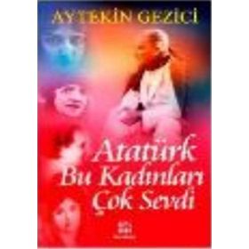 ATATÜRK BU KADINLARI ÇOK SEVDI - AYTEKIN GEZICI