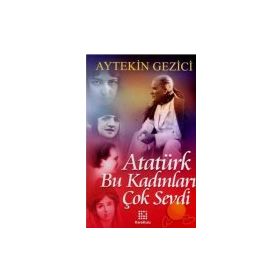 ATATÜRK BU KADINLARI ÇOK SEVDI - AYTEKIN GEZICI