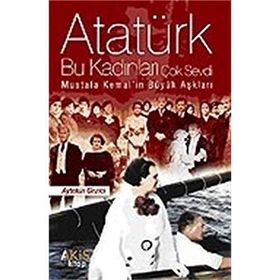 ATATÜRK BU KADINLARI ÇOK SEVDI - AYTEKIN GEZICI