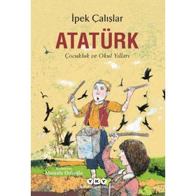 Atatürk Çocukluk ve Okul Yılları - İpek Çalış