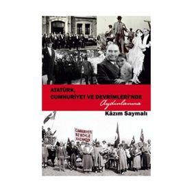 Atatürk, Cumhuriyet ve Devrimleri’nde Aydınlanma - Kazım Saymalı