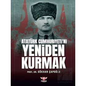 Atatürk Cumhuriyeti’ni Yeniden Kurmak - Gökhan Çapoğlu