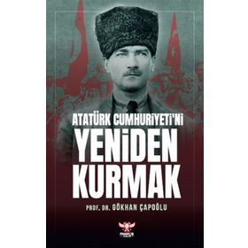 Atatürk Cumhuriyeti’ni Yeniden Kurmak - Gökhan Çapoğlu