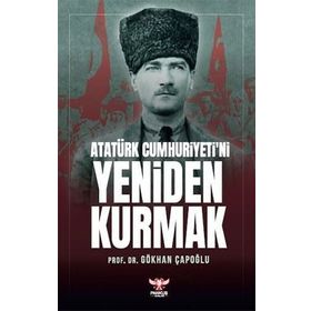 Atatürk Cumhuriyeti’ni Yeniden Kurmak - Gökhan Çapoğlu