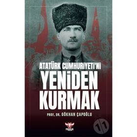 Atatürk Cumhuriyeti’ni Yeniden Kurmak - Gökhan Çapoğlu