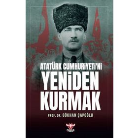 Atatürk Cumhuriyeti’ni Yeniden Kurmak - Gökhan Çapoğlu