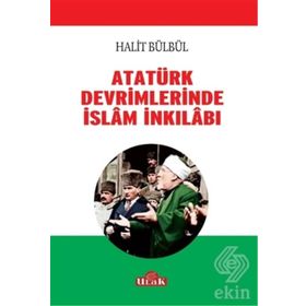 Atatürk Devrimlerinde İslam İnkilabı - Halit Bülbül