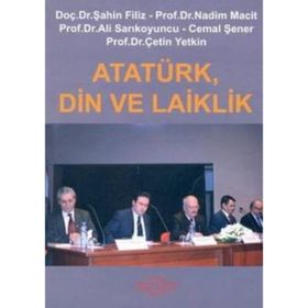 ATATÜRK, DIN VE LAIKLIK - ŞAHİN FILIZ; NADIM MACIT; ALI SARIKOYUNCU; CEMAL ŞENER; ÇETİN YETKIN
