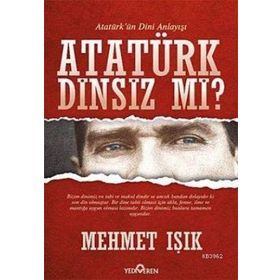 ATATÜRK DINSIZ MI? (ATATÜRK'ÜN DINI ANLAYIŞI) - MEHMET IŞIK