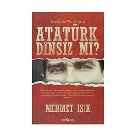 ATATÜRK DINSIZ MI? (ATATÜRK'ÜN DINI ANLAYIŞI) - MEHMET IŞIK