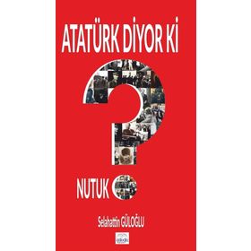 Atatürk Diyor Ki - Selahattin Güloğlu