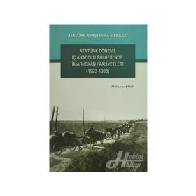 Atatürk Dönemi İç Anadolu Bölgesi’nde İmar- İskan Faaliyetleri 1923-1938 - Muhammed Sarı