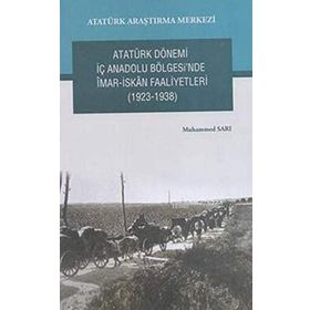 Atatürk Dönemi İç Anadolu Bölgesi’nde İmar- İskan Faaliyetleri 1923-1938 - Muhammed Sarı