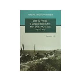 Atatürk Dönemi İç Anadolu Bölgesi’nde İmar- İskan Faaliyetleri 1923-1938 - Muhammed Sarı