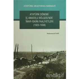 Atatürk Dönemi İç Anadolu Bölgesi’nde İmar- İskan Faaliyetleri 1923-1938 - Muhammed Sarı