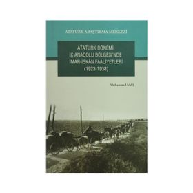 Atatürk Dönemi İç Anadolu Bölgesi’nde İmar- İskan Faaliyetleri 1923-1938 - Muhammed Sarı