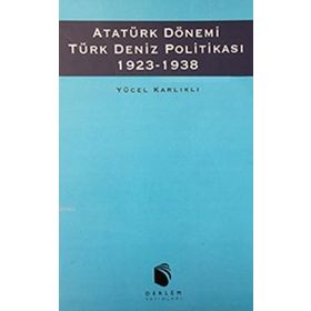 Atatürk Dönemi Türk Deniz Politikası 1923-1938 - Yücel Karlıklı