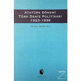 Atatürk Dönemi Türk Deniz Politikası 1923-1938 - Yücel Karlıklı