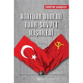 Atatürk Dönemi Türk-Sovyet İlişkileri - Dimitır Vandov