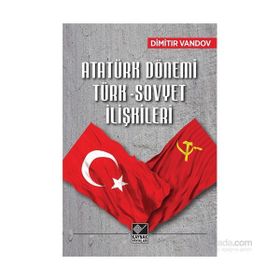 Atatürk Dönemi Türk-Sovyet İlişkileri - Dimitır Vandov
