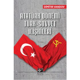 Atatürk Dönemi Türk-Sovyet İlişkileri - Dimitır Vandov