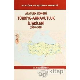 Atatürk Dönemi Türkiye - Arnavutluk İlişkileri 1920-1938 - Halil Özcan