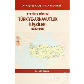 Atatürk Dönemi Türkiye - Arnavutluk İlişkileri 1920-1938 - Halil Özcan