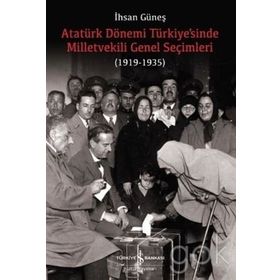 Atatürk Dönemi Türkiye’sinde Milletvekili Genel Seçimleri 1919-1935 - İhsan Güneş