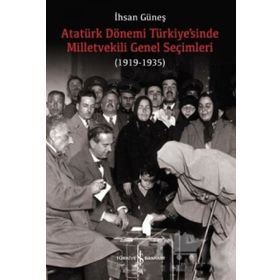 Atatürk Dönemi Türkiye’sinde Milletvekili Genel Seçimleri 1919-1935 - İhsan Güneş