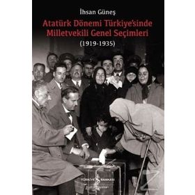 Atatürk Dönemi Türkiye’sinde Milletvekili Genel Seçimleri 1919-1935 - İhsan Güneş