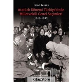 Atatürk Dönemi Türkiye’sinde Milletvekili Genel Seçimleri 1919-1935 - İhsan Güneş