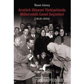 Atatürk Dönemi Türkiye’sinde Milletvekili Genel Seçimleri 1919-1935 - İhsan Güneş