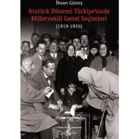 Atatürk Dönemi Türkiye’sinde Milletvekili Genel Seçimleri 1919-1935 - İhsan Güneş