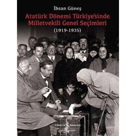 Atatürk Dönemi Türkiye’sinde Milletvekili Genel Seçimleri (1919-1935) İş Bankası Kültür Yayınları