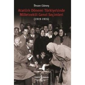 Atatürk Dönemi Türkiye’sinde Milletvekili Genel Seçimleri (1919-1935) İş Bankası Kültür Yayınları
