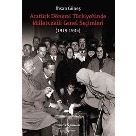 Atatürk Dönemi Türkiye’sinde Milletvekili Genel Seçimleri (1919-1935) İş Bankası Kültür Yayınları