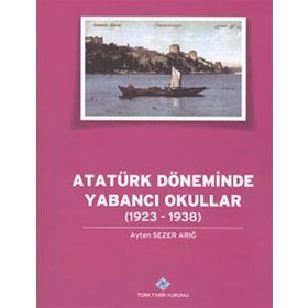 ATATÜRK DÖNEMİNDE YABANCI OKULLAR (1923-1938) - AYTEN SEZER