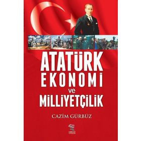 Atatürk Ekonomi ve Milliyetçilik - Cazim Gürbüz