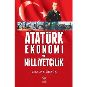 Atatürk Ekonomi ve Milliyetçilik - Cazim Gürbüz