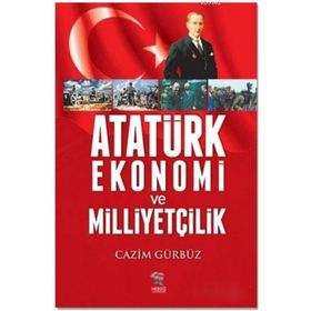 Atatürk Ekonomi ve Milliyetçilik - Cazim Gürbüz